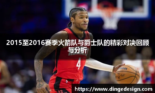2015至2016赛季火箭队与爵士队的精彩对决回顾与分析