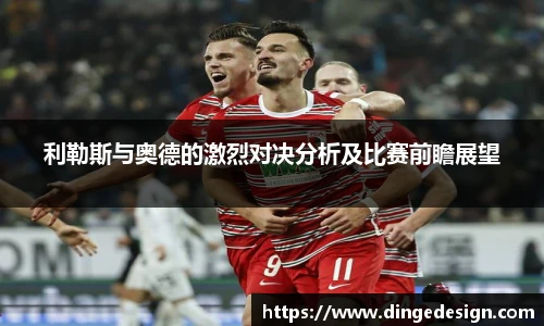 利勒斯与奥德的激烈对决分析及比赛前瞻展望