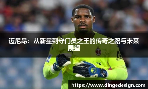 迈尼昂：从新星到守门员之王的传奇之路与未来展望
